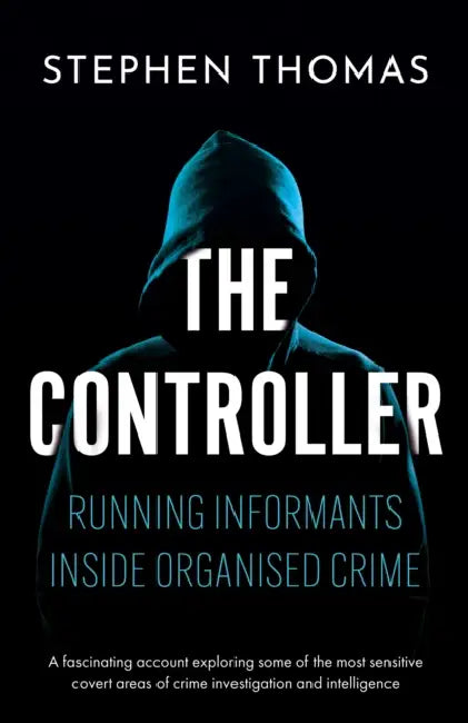 The Controller: Running informants inside organised crime by Stephen Thomas