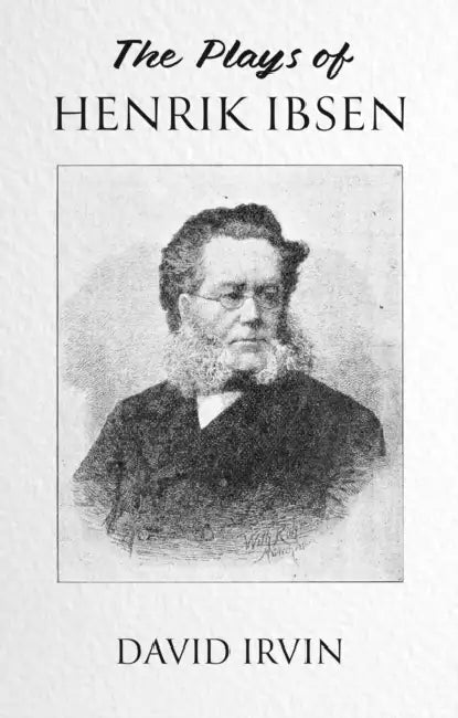 The Plays of Henrik Ibsen by David Irvin