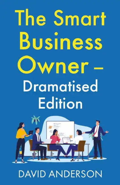 The Smart Business Owner – Dramatised Edition: Step back from the coalface and watch your business grow by David Anderson