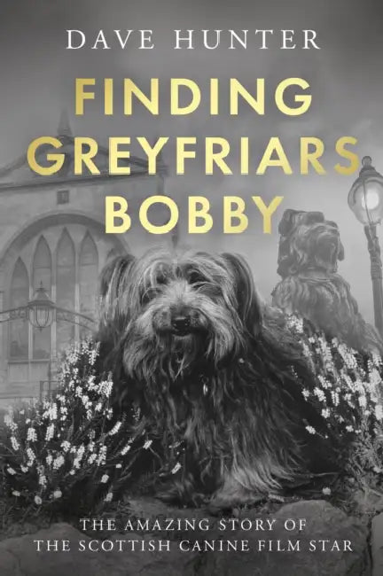 Finding Greyfriars Bobby: The amazing story of the Scottish canine film star by Dave Hunter