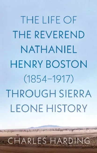 The Life of the Reverend Nathaniel Henry Boston (1854–1917) Through Sierra Leone History by Charles Harding