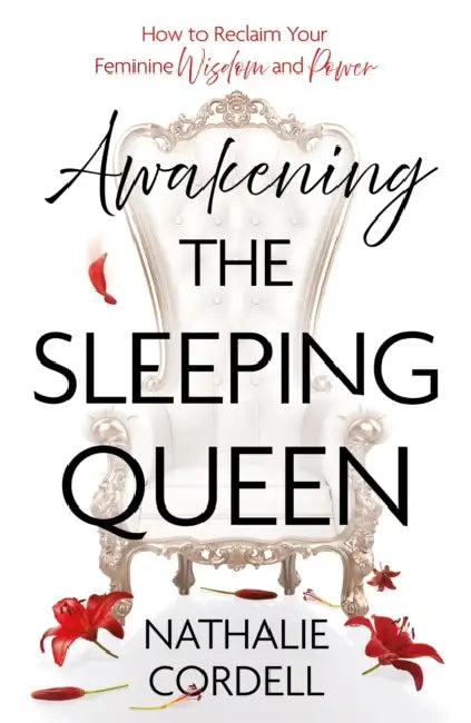 Awakening the Sleeping Queen: How to Reclaim Your Feminine Wisdom and Power by Nathalie Cordell
