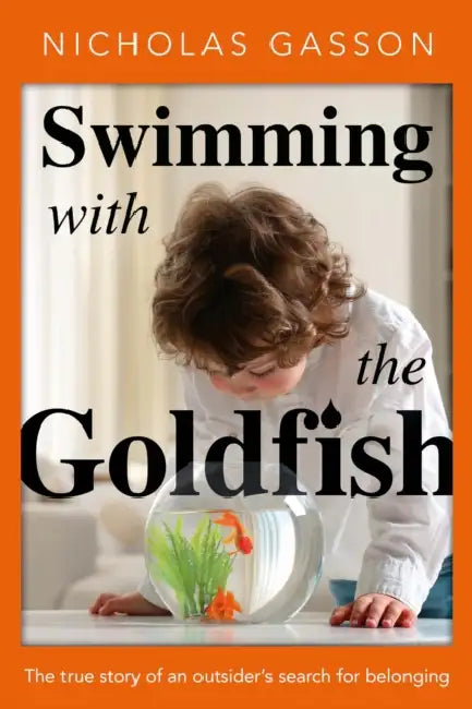 Swimming with the Goldfish: The true story of an outsider’s search for belonging by Nicholas Gasson