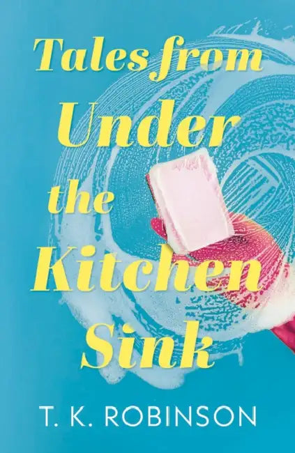 Tales from Under the Kitchen Sink by T.K. Robinson