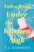 Tales from Under the Kitchen Sink by T.K. Robinson
