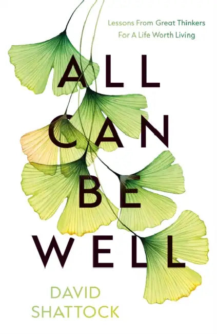 All Can Be Well: Lessons From Great Thinkers For A Life Worth Living by David Shattock