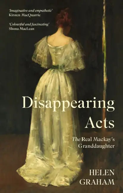Disappearing Acts: The Real Mackay’s Granddaughter by Helen Graham