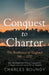 CONQUEST TO CHARTER The Resilience of England 940 – 1272: How the Danish and Norman Conquests ultimately led to Magna Carta and a powerful new England by Charles Boundy