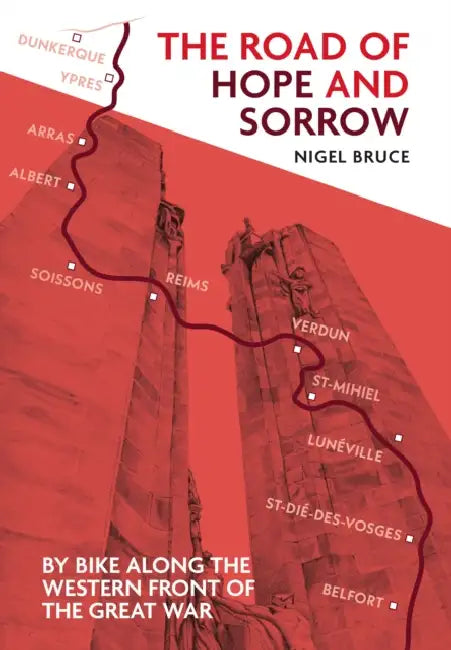 The Road of Hope and Sorrow: By Bike Along the Western Front of the Great War by Nigel Bruce
