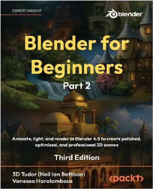 Blender for Beginners Part 2 - Third Edition: Animate, light, and render in Blender 4.5 to create polished, optimized, and professional 3D scenes by Tudor, 3d