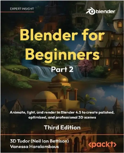 Blender for Beginners Part 2 - Third Edition: Animate, light, and render in Blender 4.5 to create polished, optimized, and professional 3D scenes by Tudor, 3d