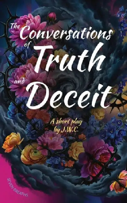 The Conversations of Truth and Deceit: A short play By J.W.C. by Jonnie W. Clarke