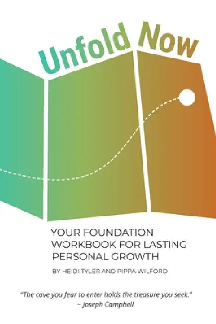 Unfold Now: Your Foundation Workbook for Lasting Personal Growth by Heidi Tyler, Pippa Wilford