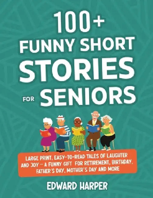 100+ Funny Short Stories for Seniors: Large Print, Easy-to-Read Tales of Laughter and Joy - A Funny Gift for Retirement, Birthday, Father's Day, Mothe by Harper, Edward