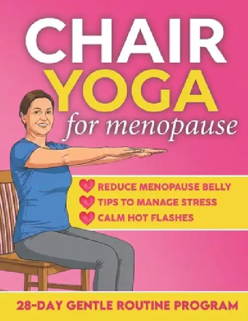 Chair Yoga for Menopause: Calm Hot Flashes, Reduce Menopause Belly, Sleep Better and Release Stress in Just 10 Min a Day Using Only a Chair Easy Chair by Emily L. Ballad
