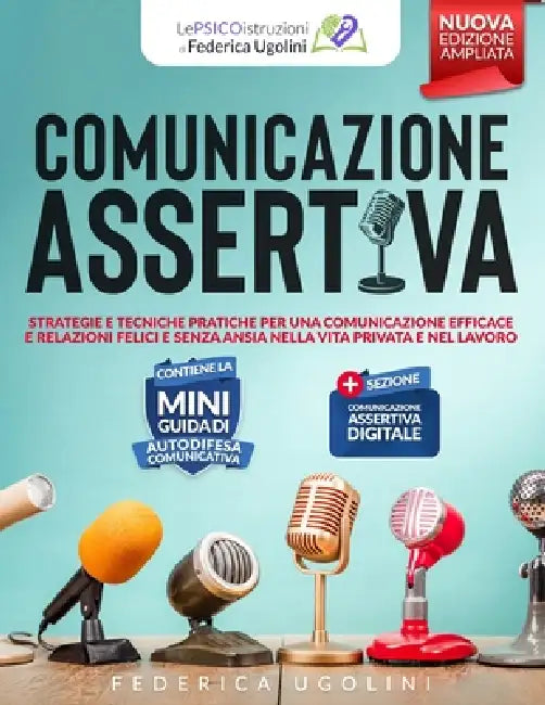 Comunicazione Assertiva: Strategie e tecniche pratiche per una comunicazione efficace e relazioni felici e senza ansia nella vita privata e nel lavoro by Federica Ugolini