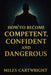 How to Become Competent, Confident, and Dangerous by Miles Cartwright
