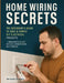 Home Wiring Secrets: The Beginner's Guide to Safe & Simple DIY Electrical Projects - From Outlets to Light Switches, Without Hiring an Electrician by Victor Wise