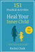 151 Practical Activities to Heal Your Inner Child: A Trauma-Informed Workbook to Address Abandonment, Heal Emotional Neglect, Manage Triggers, and Rel by Rachel Chalk
