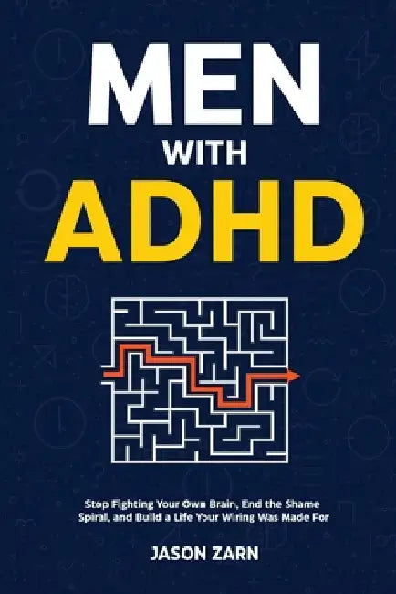 Men With ADHD: Stop Fighting Your Own Brain, End the Shame Spiral, and Build a Life Your Wiring Was Made For by Jason Zarn
