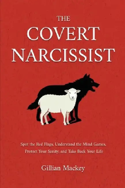 The Covert Narcissist: Spot the Red Flags, Understand the Mind Games, Protect Your Sanity, and Take Back Your Life by Gillian Mackey