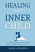 Healing Your Inner Child: A Compassionate Guide to Silence Your Inner Critic, Reclaim Your Self-Worth, and Become the Parent You Never Had by Daniel Ashworth
