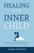 Healing Your Inner Child: A Compassionate Guide to Silence Your Inner Critic, Reclaim Your Self-Worth, and Become the Parent You Never Had by Daniel Ashworth