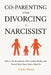 Co-Parenting After Divorcing a Narcissist: How to Set Boundaries, Win Custody Battles, and Protect Your Peace from a Toxic Ex by Cindy Mason