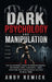 Dark Psychology and Manipulation: The Behavioral Guide to Reading People, Decoding Body Language, and Spotting NLP Persuasion Tactics in Real Time by Andy Remick