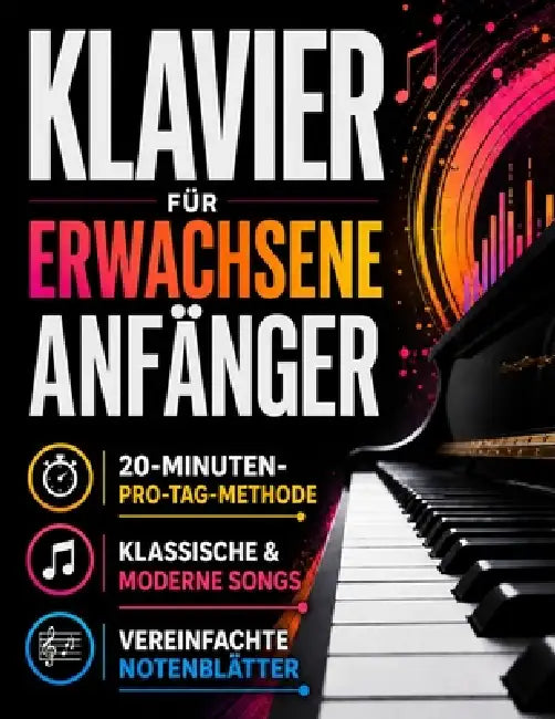 Klavier für erwachsene Anfänger: Die 20-Minuten-Methode, um echte Musik mit den eigenen Händen zu spielen Schritt-für-Schritt-Übungen für klassische u by Carl J. Timber