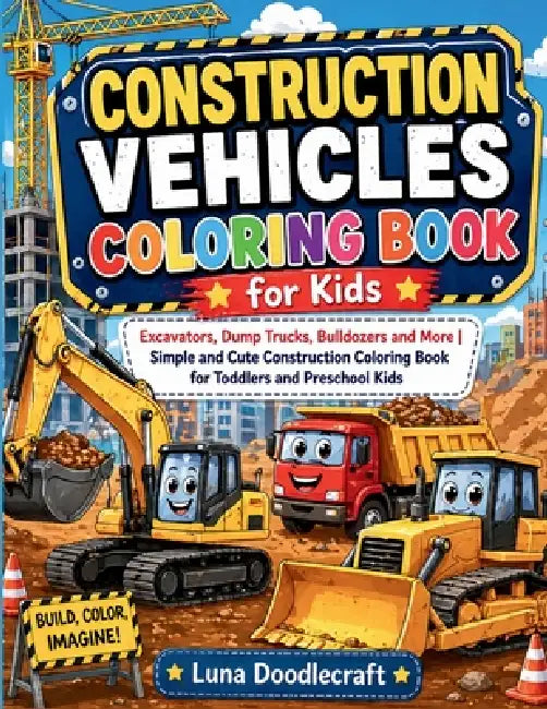 Construction Vehicles Coloring Book for Kids: Excavators, Dump Trucks, Bulldozers and More Simple and Cute Construction Coloring Book for Toddlers and by Luna Doodlecraft