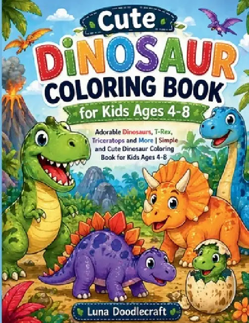 Cute Dinosaur Coloring Book for Kids Ages 4-8: Adorable Dinosaurs, T-Rex, Triceratops and More Simple and Cute Dinosaur Coloring Book for Kids Ages 4- by Luna Doodlecraft
