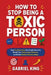 How to Stop Being a Toxic Person: Stop Pushing Away the People You Love, Break Your Destructive Patterns, and Build Healthy Relationships by Gabriel King
