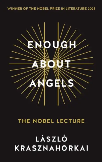 Enough About Angels: The Nobel Lecture by Laszlo Krasznahorkai