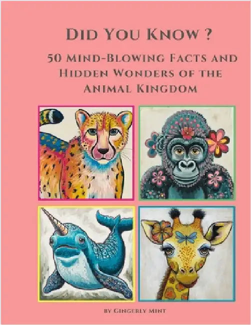 Did you know ? 50 Mind-Blowing Facts and Hidden Wonders of the Animal Kingdom. by Mint, Gingerly