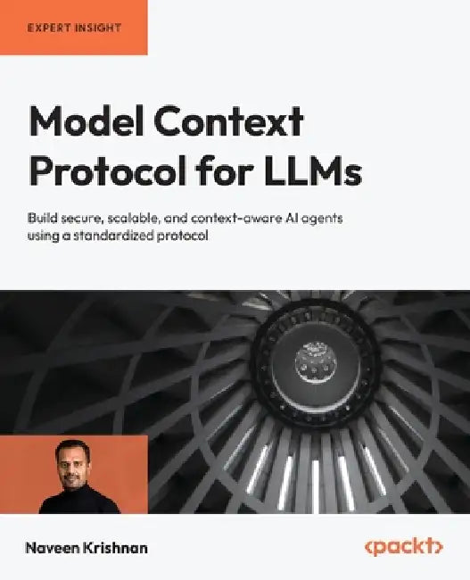 Model Context Protocol for LLMs: Build secure, scalable, and context-aware AI agents using a standardized protocol by Naveen Krishnan