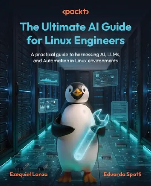 The Ultimate AI Guide for Linux Engineers: A practical guide to harnessing AI, LLMs, and Automation in Linux environments by Ezequiel Lanza, Eduardo Spotti