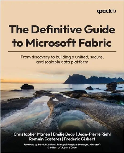 The Definitive Guide to Microsoft Fabric: From discovery to building a unified, secure, and scalable data platform by Maneu, Christopher