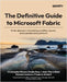 The Definitive Guide to Microsoft Fabric: From discovery to building a unified, secure, and scalable data platform by Maneu, Christopher