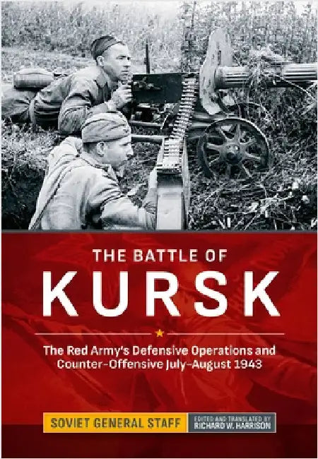 The Battle of Kursk: The Red Army's Defensive Operations and Counter-Offensive July-August 1943 by Richard W. Harrison