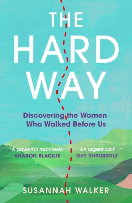The Hard Way: Discovering the Women Who Walked Before Us by Susannah Walker