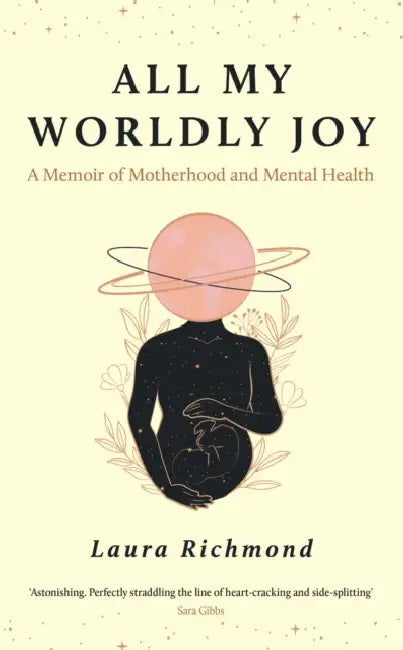 All My Worldly Joy: A Memoir of Motherhood and Mental Health by Laura Richmond