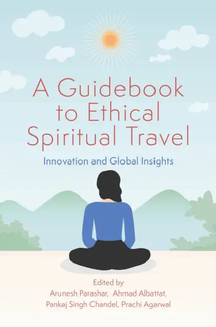 A Guidebook to Ethical Spiritual Travel: Innovation and Global Insights by Arunesh Parashar, Ahmad Albattat, Pankaj Singh Chandel