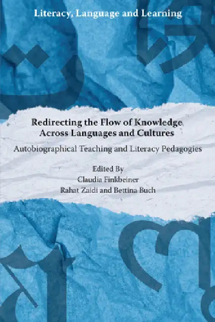 Redirecting the Flow of Knowledge Across Languages and Cultures: Autobiographical Teaching and Literacy Pedagogies by Claudia Finkbeiner, Rahat Zaidi, Bettina Buch