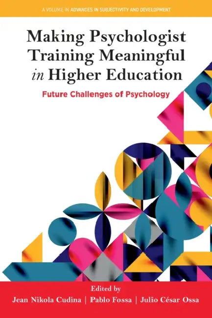 Making Psychologist Training Meaningful in Higher Education: Future Challenges of Psychology by Jean Nikola Cudina, Pablo Fossa, Julio César Ossa