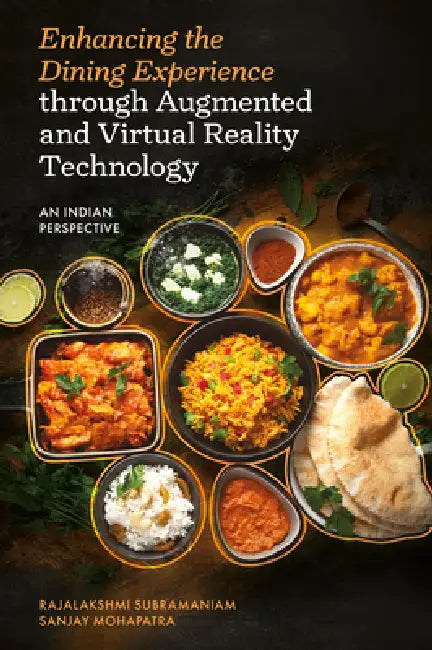Enhancing the Dining Experience Through Augmented and Virtual Reality Technology: An Indian Perspective by Rajalakshmi Subramaniam, Sanjay Mohapatra