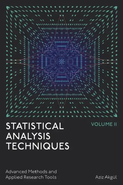Statistical Analysis Techniques, Volume 2: Advanced Methods and Applied Research Tools by Aziz Akgül