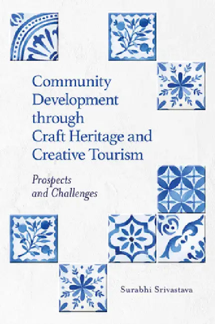 Community Development Through Craft Heritage and Creative Tourism: Prospects and Challenges by Surabhi Srivastava