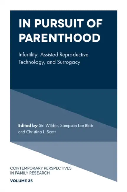 In Pursuit of Parenthood: Infertility, Assisted Reproductive Technology, and Surrogacy by Siri Wilder, Sampson Lee Blair, Christina L. Scott