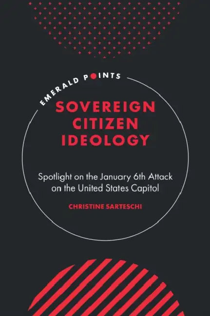 Sovereign Citizen Ideology: Spotlight on the January 6th Attack on the United States Capitol by Christine Sarteschi